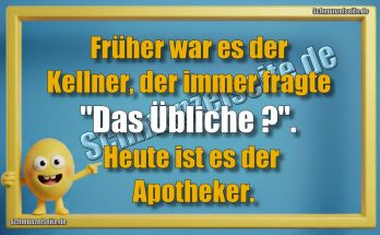 Früher war es der Kellner, der immer fragte "Das Übliche?". Heute ist es der Apotheker.