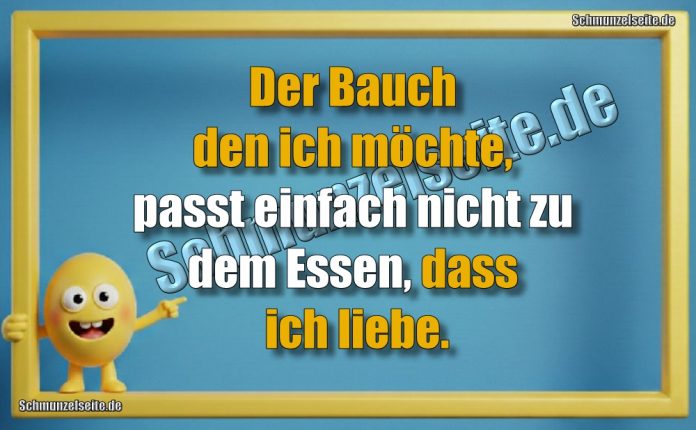 Der Bauch den ich möchte, passt einfach nicht zu dem Essen, dass ich liebe.