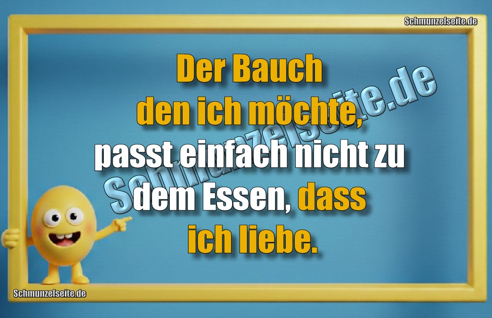 Der Bauch den ich möchte, passt einfach nicht zu dem Essen, dass ich liebe.