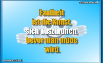 Faulheit ist die Kunst, sich auszuruhen, bevor man müde wird.