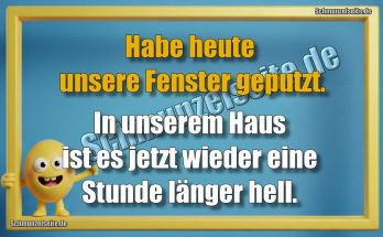 Habe heute unsere Fenster geputzt. In unserem Haus ist es jetzt wieder eine Stunde länger hell.
