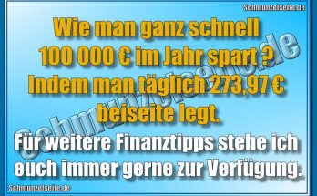 Wie man ganz schnell 100 000 € im Jahr spart.? Indem man täglich 2273,97 € beiseite legt. Für weitere Finanztipps stehe ich euch immer gerne zur Verfügung.