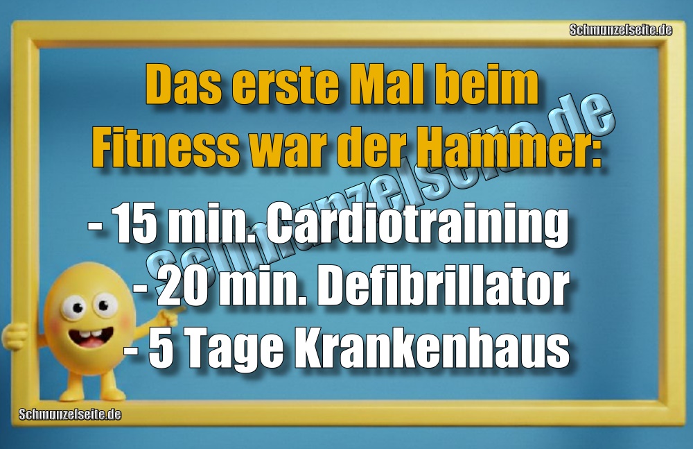 Das erste Mal beim Fitness war der Hammer:15 min. Cardiotraining 20 min. Defibrillator 5 Tage Krankenhaus