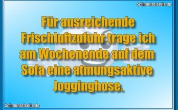Für ausreichende Frischluftzufuhr trage ich am Wochenende auf dem Sofa eine atmungsaktive Jogginghose.