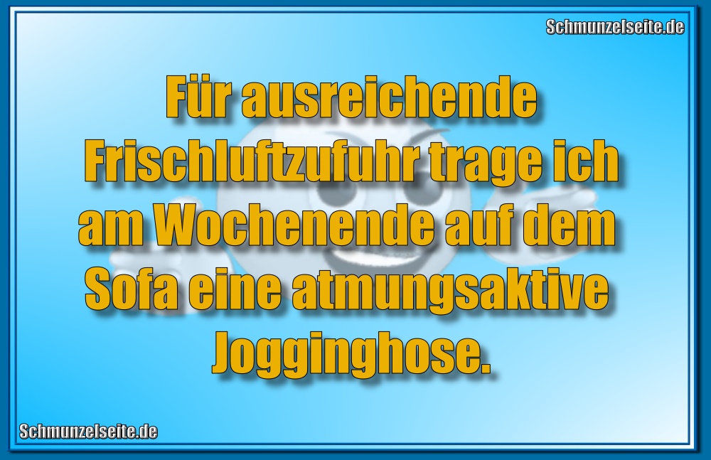 Für ausreichende Frischluftzufuhr trage ich am Wochenende auf dem Sofa eine atmungsaktive Jogginghose.