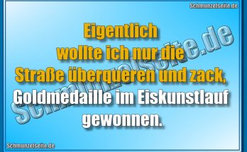 Eigentlich wollte ich nur die Straße überqueren und zack, Goldmedaille im Eiskunstlauf gewonnen.