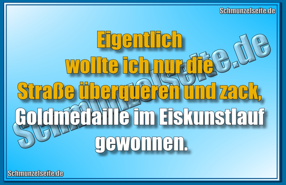 Eigentlich wollte ich nur die Straße überqueren und zack, Goldmedaille im Eiskunstlauf gewonnen.