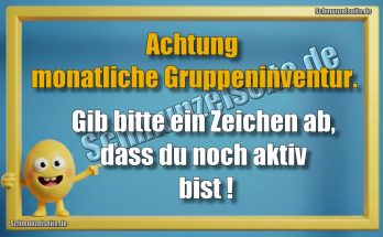 Achtung monatliche Gruppeninventur. Gib bitte ein Zeichen ab, dass du noch aktiv bist!