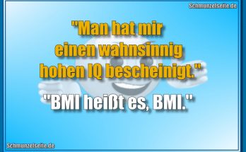 "Man hat mir einen wahnsinnig hohen IQ bescheinigt." "BMI heißt es, BMI."