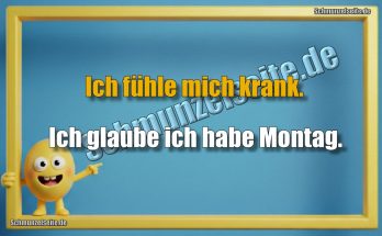 Ich fühle mich krank. Ich glaube ich habe Montag.