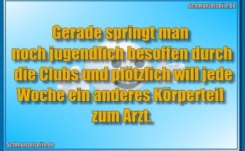 Gerade springt man noch jugendlich besoffen durch die Clubs und plötzlich will jede Woche ein anderes Körperteil zum Arzt.