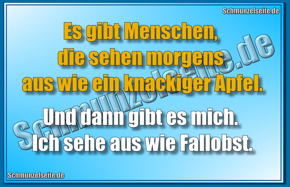 Es gibt Menschen, die sehen morgens aus wie ein knackiger Apfel. Und dann gibt es mich. Ich sehe aus wie Fallobst.