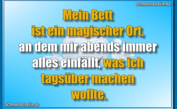 Mein Bett ist ein magischer Ort, an dem mir abends immer alles einfällt, was ich tagsüber machen wollte.
