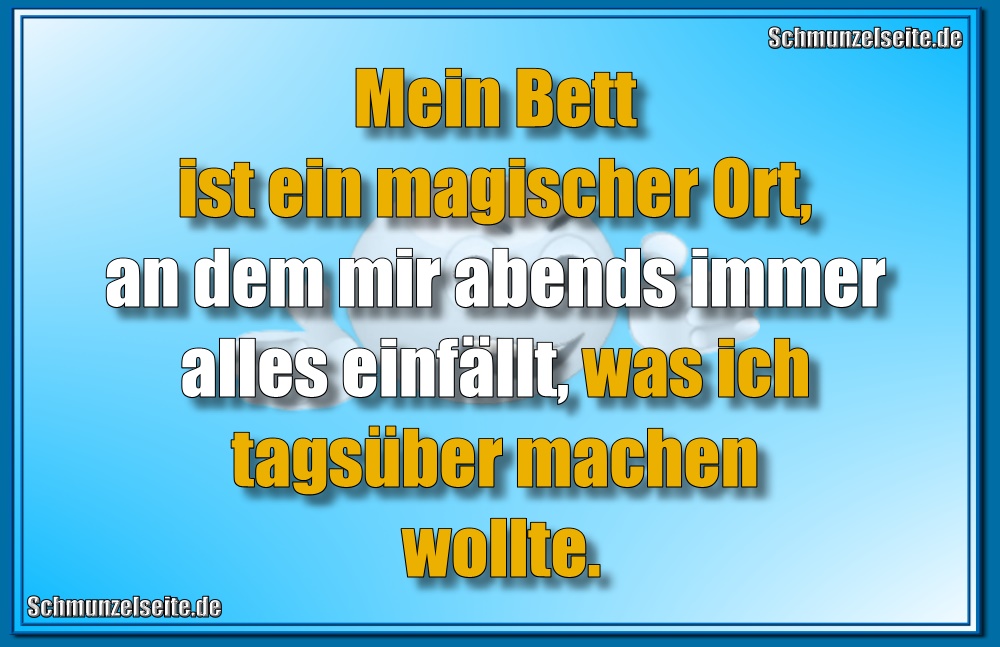 Mein Bett ist ein magischer Ort, an dem mir abends immer alles einfällt, was ich tagsüber machen wollte.