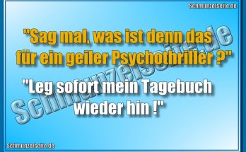 "Sag mal, was ist denn das für ein geiler Psychothriller?" "Leg sofort mein Tagebuch wieder hin!"