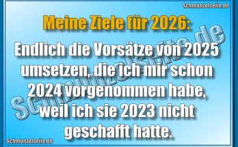 Meine Ziele für 2026: Endlich die Vorsätze von 2025 umsetzen, die ich mir schon 2024 vorgenommen habe, weil ich sie 2023 nicht geschafft hatte.