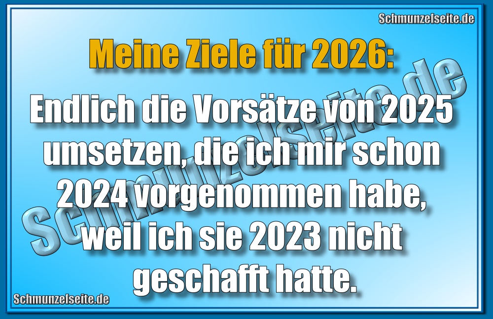 Meine Ziele für 2026: Endlich die Vorsätze von 2025 umsetzen, die ich mir schon 2024 vorgenommen habe, weil ich sie 2023 nicht geschafft hatte.