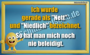 Ich wurde gerade als "Nett" und "Niedlich" bezeichnet. So hat man mich noch nie beleidigt.