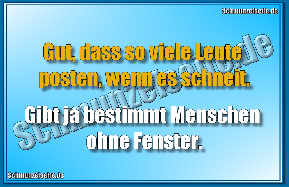 Gut, dass so viele Leute posten, wenn es schneit. Gibt ja bestimmt Menschen ohne Fenster.