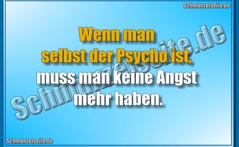 Wenn man selbst der Psycho ist, muss man keine Angst mehr haben.