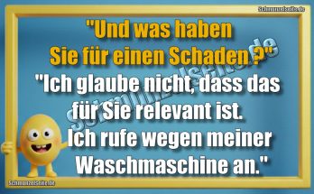 "Und was haben Sie für einen Schaden?" "Ich glaube nicht, dass das für Sie relevant ist. Ich rufe wegen meiner Waschmaschine an."