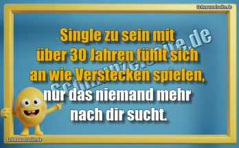 Single zu sein mit über 30 Jahren fühlt sich an wie Verstecken spielen, nur das niemand mehr nach dir sucht.