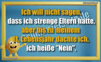 Ich will nicht sagen, dass ich strenge Eltern hatte, aber bis zu meinem 11. Lebensjahr dachte ich, ich heiße "Nein".