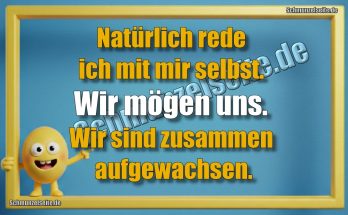 Natürlich rede ich mit mir selbst. Wir mögen uns. Wir sind zusammen aufgewachsen.