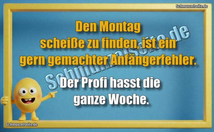 Den Montag scheiße zu finden, ist ein gern gemachter Anfängerfehler. Der Profi hasst die ganze Woche.