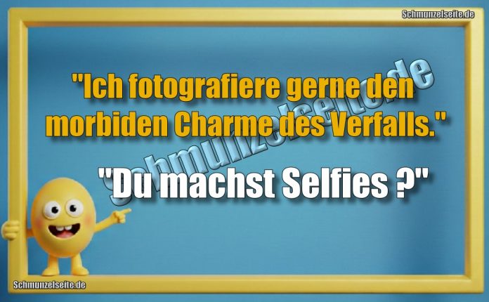 "Ich fotografiere gerne den morbiden Charme des Verfalls." "Du machst Selfies?"