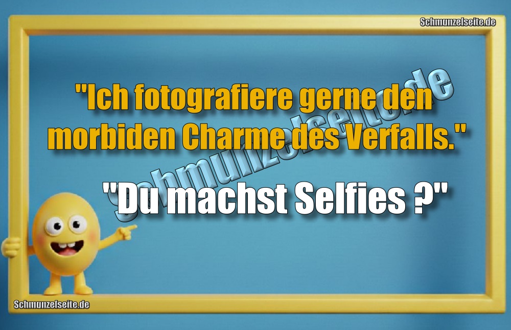 "Ich fotografiere gerne den morbiden Charme des Verfalls." "Du machst Selfies?"