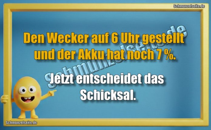 Den Wecker auf 6 Uhr gestellt und der Akku hat noch 7%. Jetzt entscheidet das Schicksal.