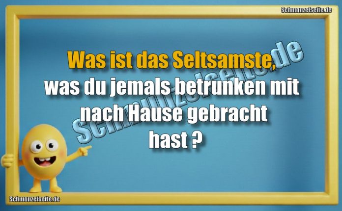 Was ist das Seltsamste, was du jemals betrunken mit nach Hause gebracht hast?