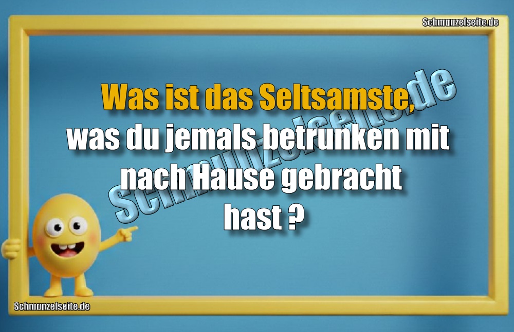 Was ist das Seltsamste, was du jemals betrunken mit nach Hause gebracht hast?