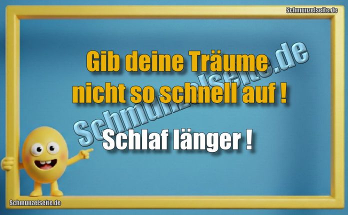 Gib deine Träume nicht so schnell auf! Schlaf länger!