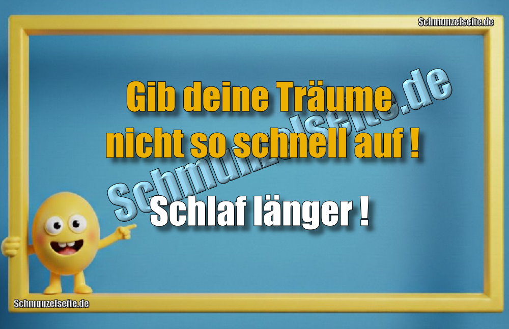 Gib deine Träume nicht so schnell auf! Schlaf länger!