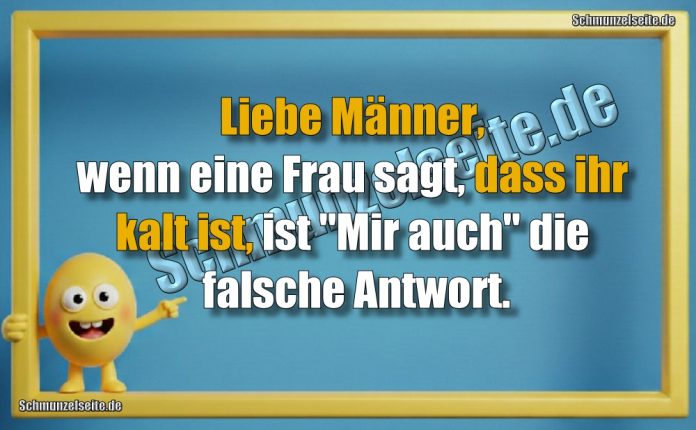 Liebe Männer, wenn eine Frau sagt, dass ihr kalt ist, ist "Mir auch" die falsche Antwort.
