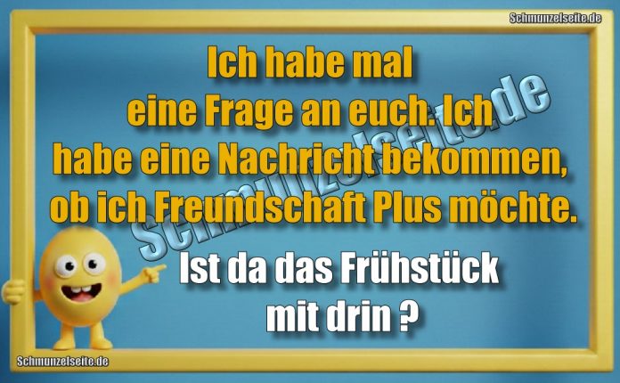Ich habe mal eine Frage an euch. Ich habe eine Nachricht bekommen, ob ich Freundschaft Plus möchte. Ist da das Frühstück mit drin?