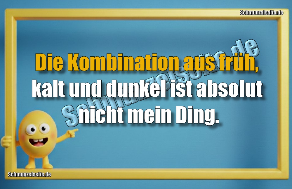 Die Kombination aus früh, kalt und dunkel ist absolut nicht mein Ding.