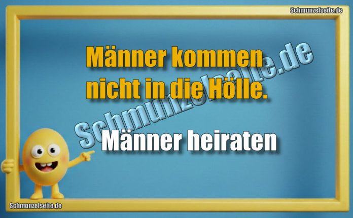 Männer kommen nicht in die Hölle. Männer heiraten
