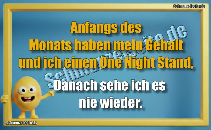 Anfangs des Monats haben mein Gehalt und ich einen One Night Stand, Danach sehe ich es nie wieder.
