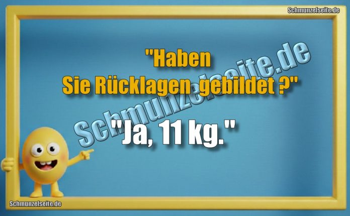 "Haben Sie Rücklagen  gebildet?" "Ja, 11 kg."
