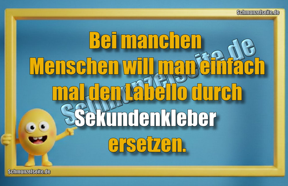 Bei manchen Menschen will man einfach mal den Labello durch Sekundenkleber ersetzen.