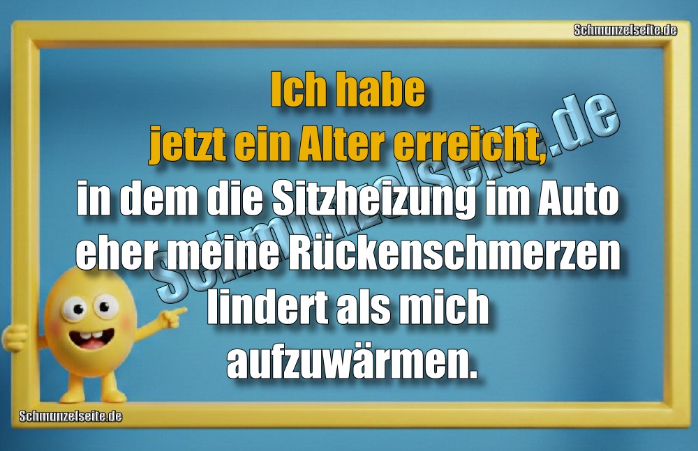 Ich habe jetzt ein Alter erreicht, in dem die Sitzheizung im Auto eher meine Rückenschmerzen lindert als mich aufzuwärmen.