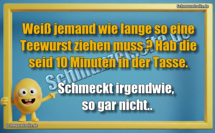 Weiß jemand wie lange so eine Teewurst ziehen muss? Hab die seid 10 Minuten in der Tasse. Schmeckt irgendwie, so gar nicht.