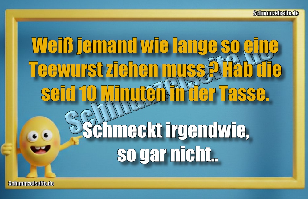 Weiß jemand wie lange so eine Teewurst ziehen muss? Hab die seid 10 Minuten in der Tasse. Schmeckt irgendwie, so gar nicht.