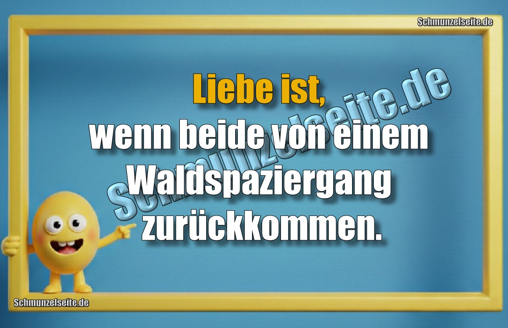 Liebe ist, wenn beide von einem Waldspaziergang zurückkommen.