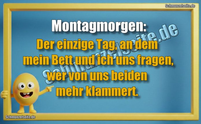 Montagmorgen: Der einzige Tag, an dem mein Bett und ich uns fragen, wer von uns beiden mehr klammert.