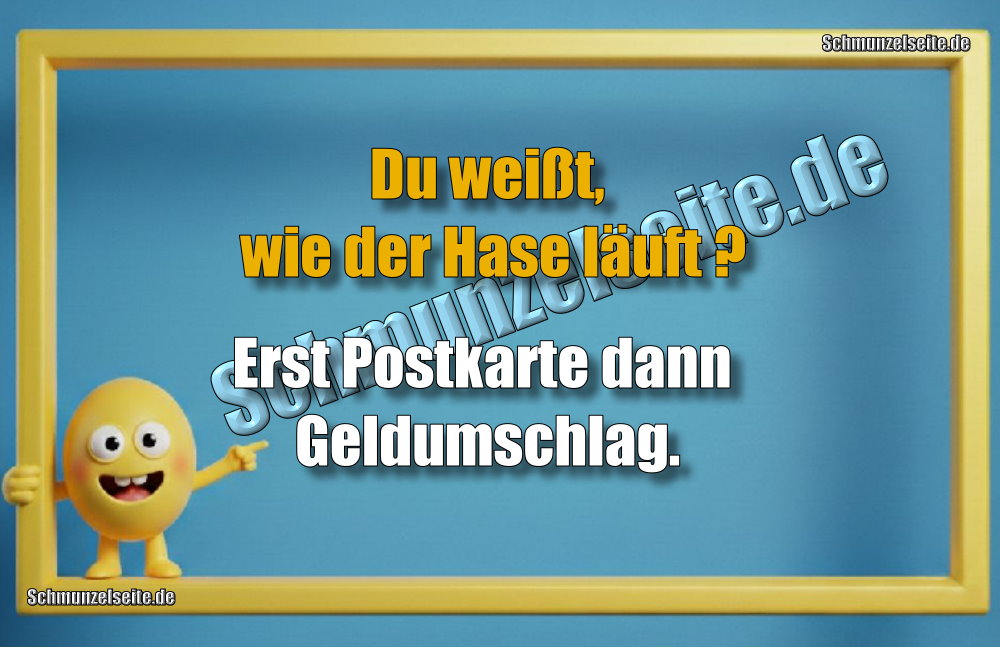 Du weißt, wie der Hase läuft? Erst Postkarte dann Geldumschlag.