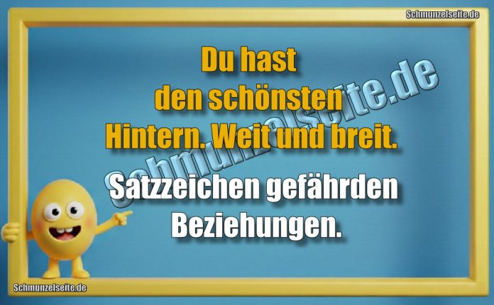 Du hast den schönsten Hintern. Weit und breit. Satzzeichen gefährden Beziehungen.